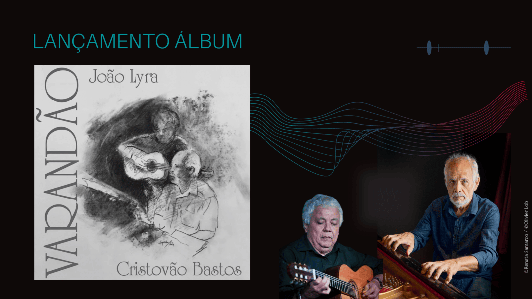 João Lyra e Cristovão Bastos lançam álbum “Varandão”, dedicado ao choro
