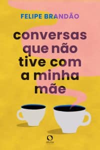 revistaprosaversoearte.com - Lançamento: Livro 'Conversas que não tive com a minha mãe', de Felipe Brandão