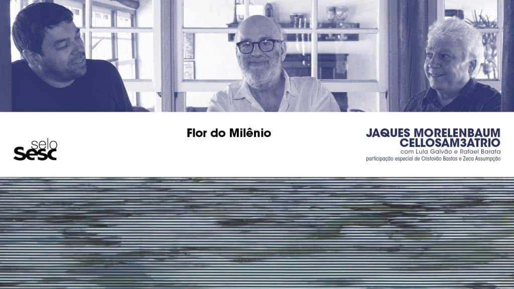 revistaprosaversoearte.com - Álbum 'Flor do Milênio', de Jaques Morelenbaum CelloSam3aTrio