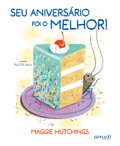 revistaprosaversoearte.com - 'Seu aniversário foi o melhor!', de Maggie Hutchings, com ilustrações de Felicita Sala