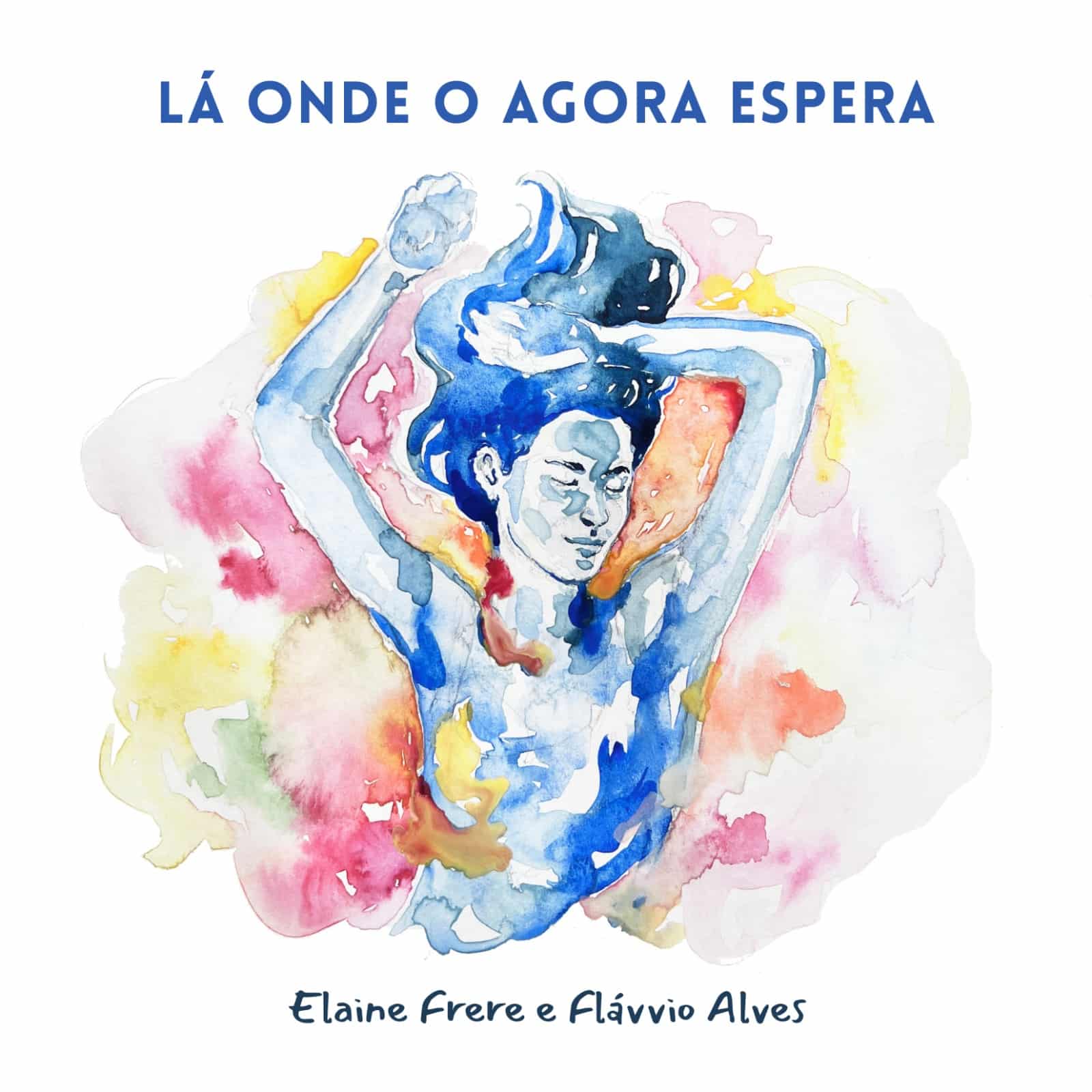 Elaine Frere e Flávvio Alves consolidam parceria com o lançamento do álbum 'Lá onde o agora espera' revistaprosaversoearte.com - Elaine Frere e Flávvio Alves consolidam parceria com o lançamento do álbum 'Lá onde o agora espera'
